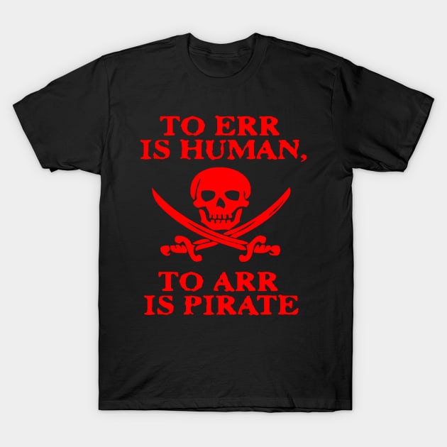 TO ERR IS HUMAN ARR PIRATE T-Shirt by tirani16